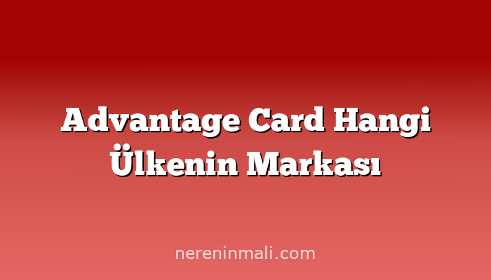 Advantage Card Hangi Ülkenin Markası