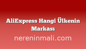 AliExpress Hangi Ülkenin Markası