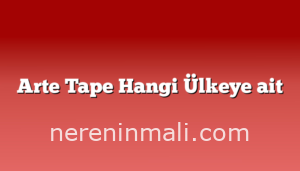 Arte Tape Hangi Ülkeye ait