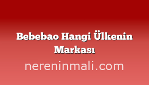 Bebebao Hangi Ülkenin Markası