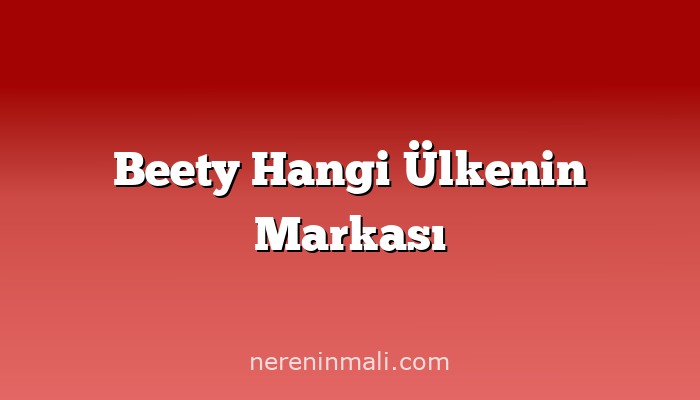 Beety Hangi Ülkenin Markası