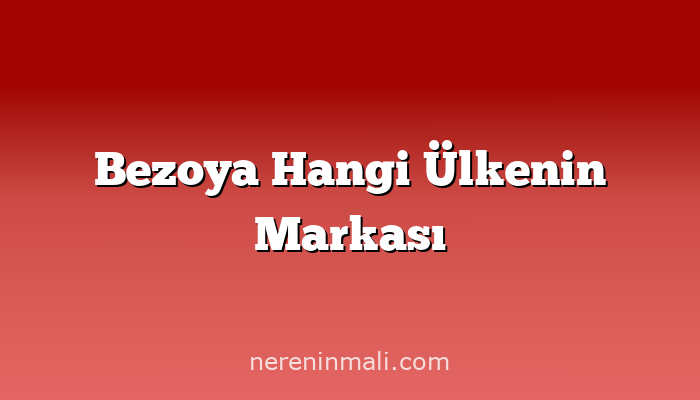 Bezoya Hangi Ülkenin Markası