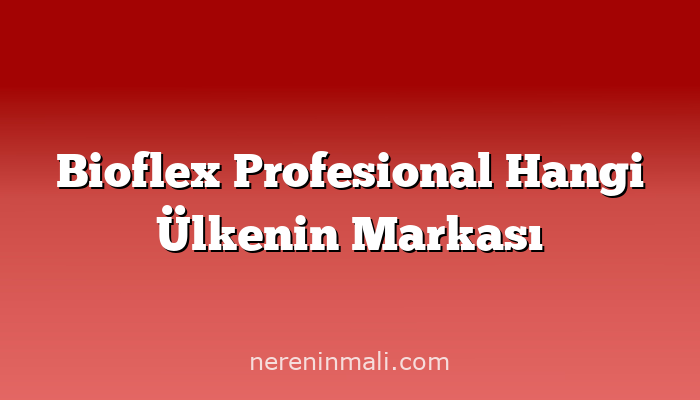 Bioflex Profesional Hangi Ülkenin Markası