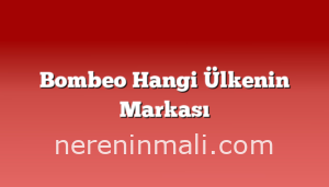 Bombeo Hangi Ülkenin Markası