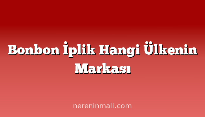 Bonbon İplik Hangi Ülkenin Markası