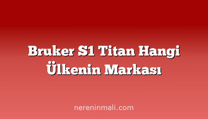 Bruker S1 Titan Hangi Ülkenin Markası