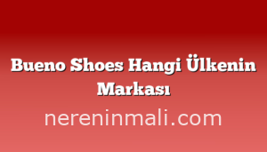 Bueno Shoes Hangi Ülkenin Markası