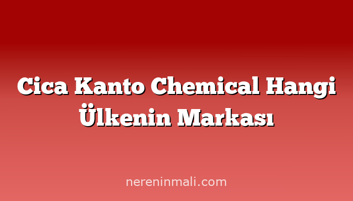 Cica Kanto Chemical Hangi Ülkenin Markası