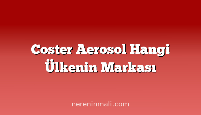 Coster Aerosol Hangi Ülkenin Markası