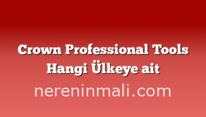 Crown Professional Tools Hangi Ülkeye ait