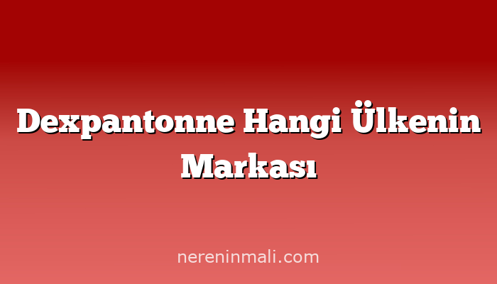 Dexpantonne Hangi Ülkenin Markası