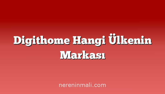 Digithome Hangi Ülkenin Markası