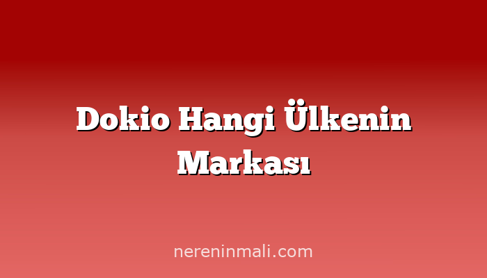 Dokio Hangi Ülkenin Markası