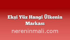 Ekşi Yüz Hangi Ülkenin Markası