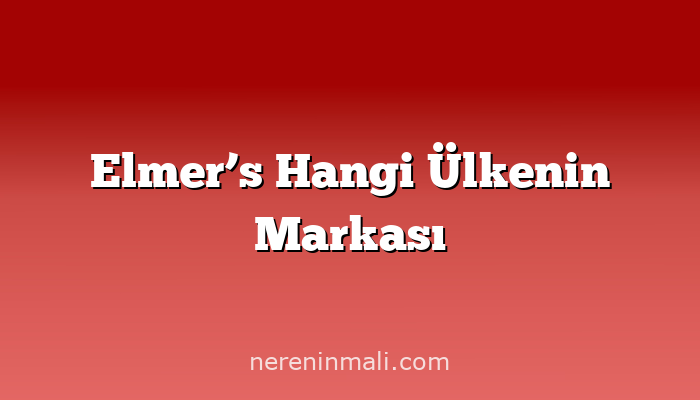 Elmer’s Hangi Ülkenin Markası