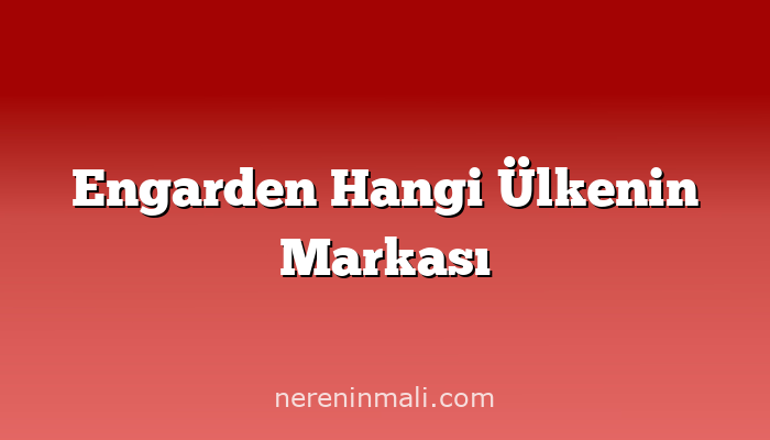 Engarden Hangi Ülkenin Markası