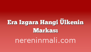 Era Izgara Hangi Ülkenin Markası