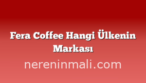 Fera Coffee Hangi Ülkenin Markası