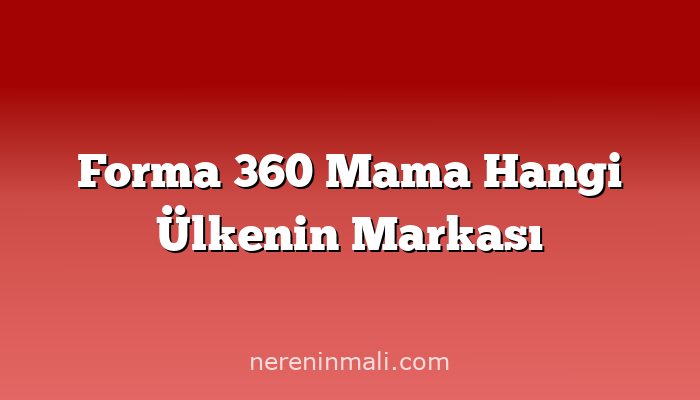 Forma 360 Mama Hangi Ülkenin Markası