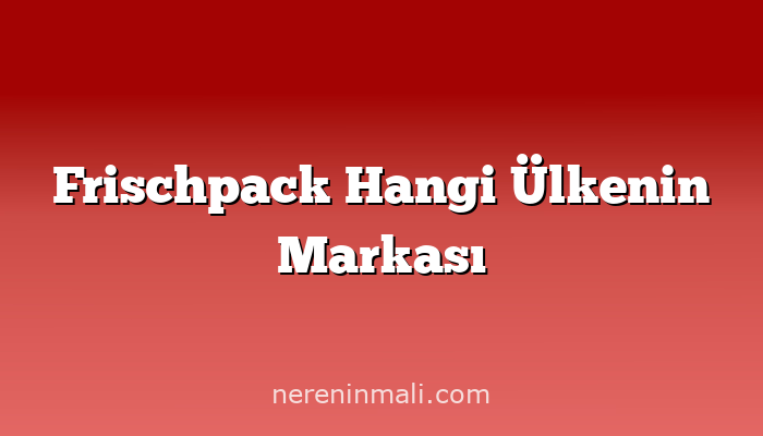 Frischpack Hangi Ülkenin Markası