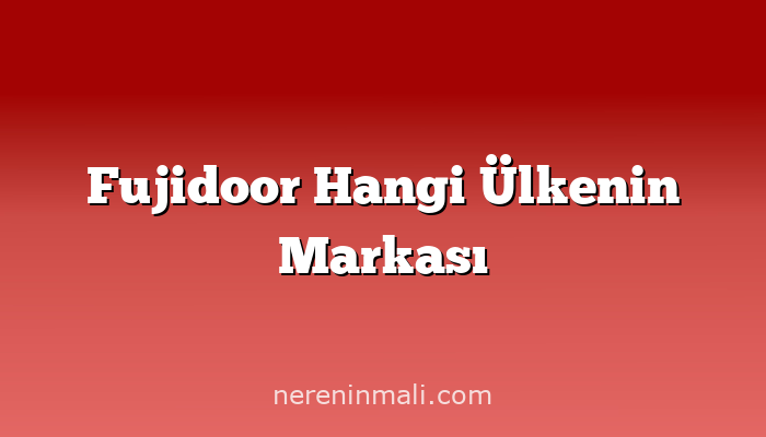 Fujidoor Hangi Ülkenin Markası