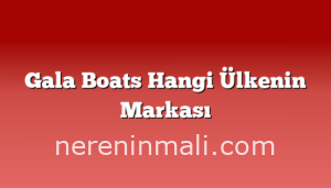 Gala Boats Hangi Ülkenin Markası