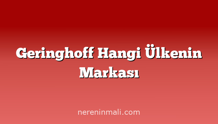 Geringhoff Hangi Ülkenin Markası