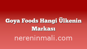 Goya Foods Hangi Ülkenin Markası