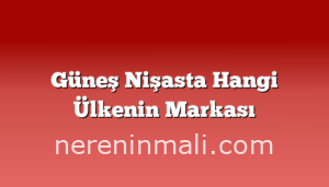 Güneş Nişasta Hangi Ülkenin Markası