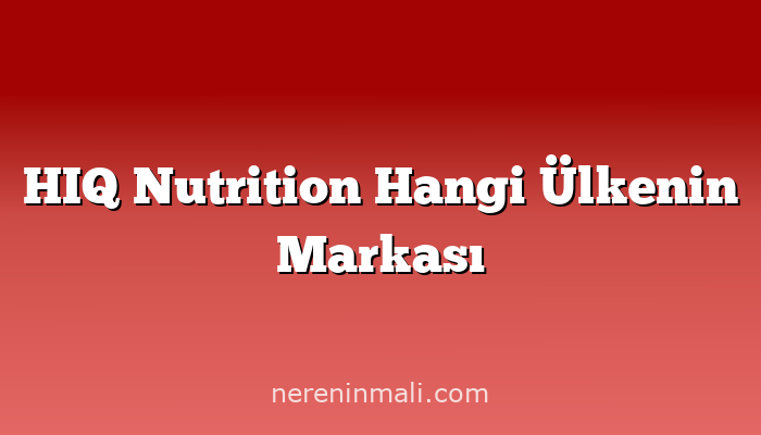 HIQ Nutrition Hangi Ülkenin Markası