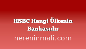 HSBC Hangi Ülkenin Bankasıdır