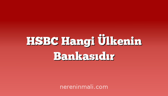 HSBC Hangi Ülkenin Bankasıdır