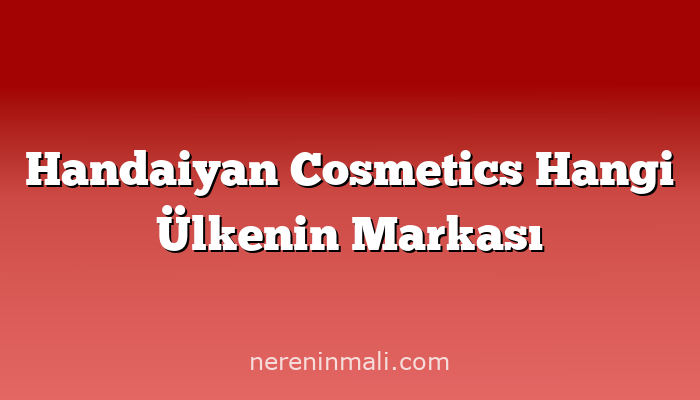 Handaiyan Cosmetics Hangi Ülkenin Markası