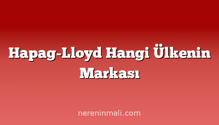 Hapag-Lloyd Hangi Ülkenin Markası