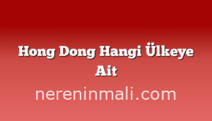 Hong Dong Hangi Ülkeye Ait