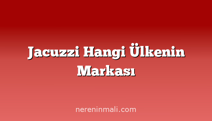 Jacuzzi Hangi Ülkenin Markası