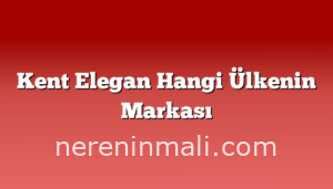 Kent Elegan Hangi Ülkenin Markası