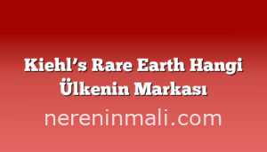 Kiehl’s Rare Earth Hangi Ülkenin Markası