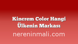 Kincrem Color Hangi Ülkenin Markası