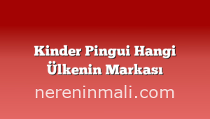 Kinder Pingui Hangi Ülkenin Markası