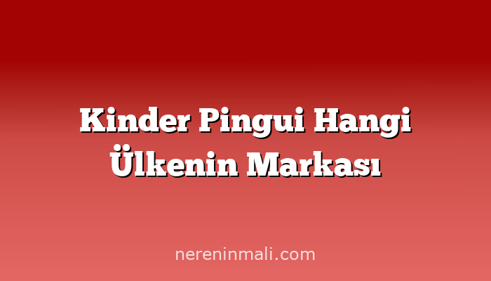 Kinder Pingui Hangi Ülkenin Markası