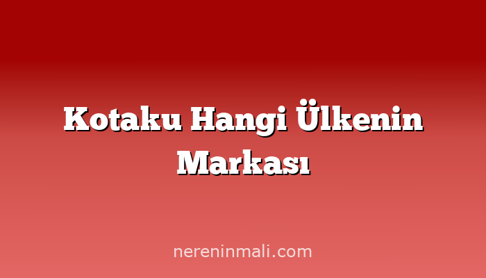Kotaku Hangi Ülkenin Markası