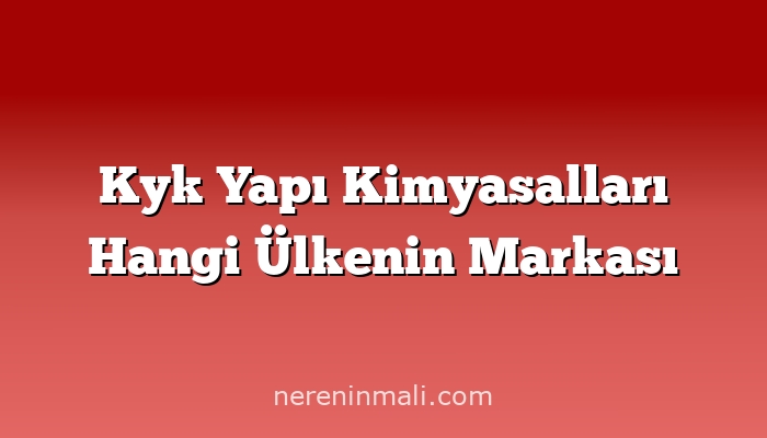 Kyk Yapı Kimyasalları Hangi Ülkenin Markası