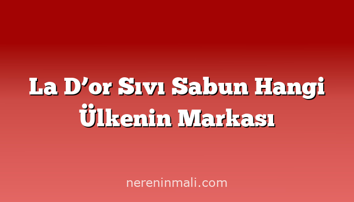 La D’or Sıvı Sabun Hangi Ülkenin Markası