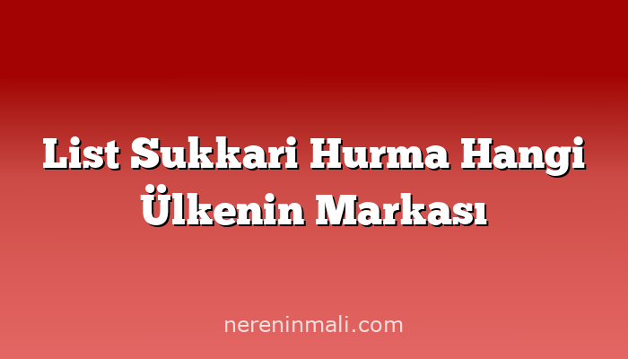 List Sukkari Hurma Hangi Ülkenin Markası