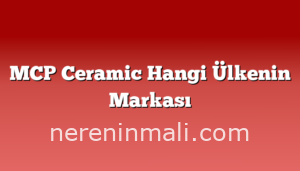 MCP Ceramic Hangi Ülkenin Markası