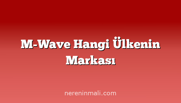 M-Wave Hangi Ülkenin Markası