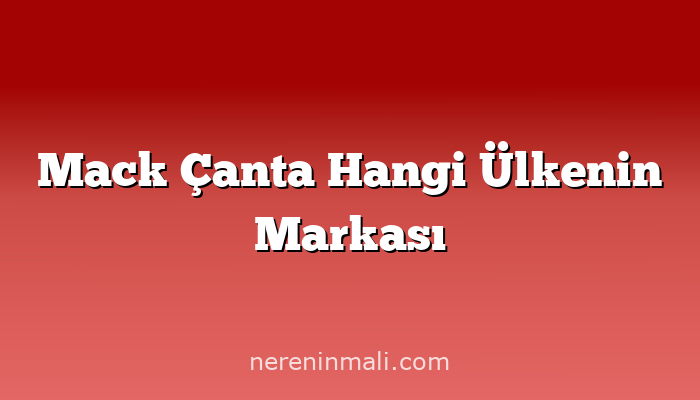 Mack Çanta Hangi Ülkenin Markası