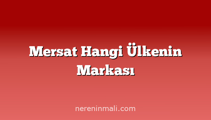 Mersat Hangi Ülkenin Markası