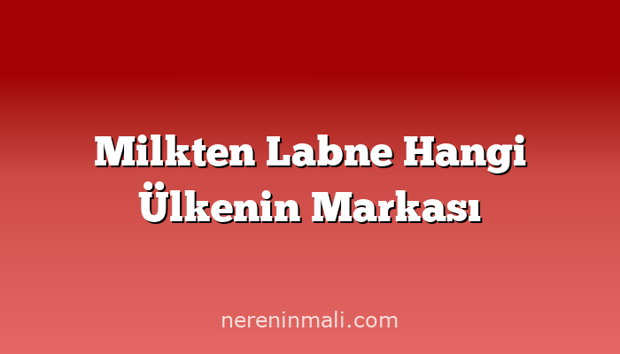 Milkten Labne Hangi Ülkenin Markası